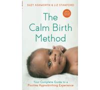 The Calm Birth Method (Revised Edition): Your Complete Guide to a Positive Hypnobirthing Experience