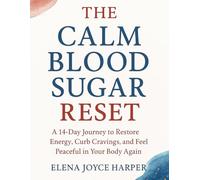 THE CALM BLOOD SUGAR RESET: A 14-Day Journey to Restore Energy, Curb Cravings, and Feel Peaceful in Your Body Again