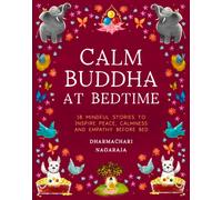 The Calm Buddha at Bedtime : 18 Mindful Stories to Inspire Peace, Calmness, and Empathy Before Bed