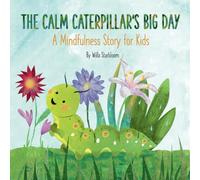 The Calm Caterpillar’s Big Day: A Mindfulness Story for Kids: Helping Children Stay Calm, Build Confidence, and Navigate Big Feelings.