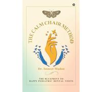 The Calm Chair Method: The Blueprint to Happy Pediatric Dental Visits