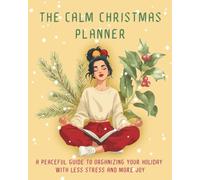 The Calm Christmas Planner: A Peaceful Guide to Organizing Your Holiday with Less Stress and More Joy