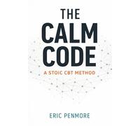 The Calm Code: A Stoic CBT Method (Stoicism for Everyone)