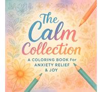 The Calm Collection: A Coloring Book for Anxiety Relief & Joy - Stress-Relieving Patterns & Mindfulness Activities for Relaxation & Serenity - ... for Adults (Sakura Kimoto's Coloring Books)