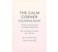 The Calm Corner Coloring Book: Soothing Coloring Pages for Stress Relief, Mindfulness, and Emotional Reset