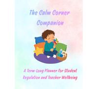 The Calm Corner Companion: A Term-Long Planner for Student Regulation and Teacher Wellbeing