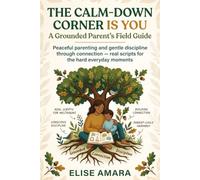 The Calm-Down Corner Is You: A Grounded Parent's Field Guide: Peaceful parenting and gentle discipline through connection - real scripts for the hard everyday moments