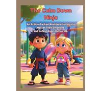 The Calm Down Ninja: An Action-Packed Workbook for kids to Master their Emotions and Defeat Angry Outbursts (“Little Minds, Big Feelings: Emotional Regulation Stories for Kids”)