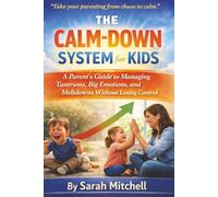 The Calm-Down System for Kids: A Parent’s Guide to Managing Tantrums, Big Emotions, and Meltdowns Without Losing Control (The Parent-Child Success Series)