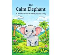 The Calm Elephant: A Read & Colour Mindfulness Story (The Calm Kids Series)