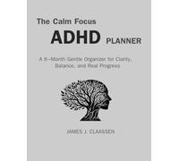 The Calm Focus ADHD Planner: A 6-Month Gentle Organizer for Clarity, Balance, and Real Progress