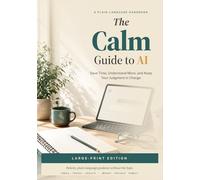 The Calm Guide to AI: Save Time, Understand More, and Keep Your Judgment in Charge