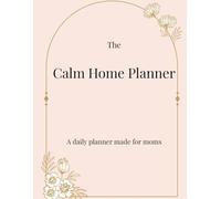 The Calm Home Planner A 12 W leaning & Home Management Planner for Moms: A Simple System for Managing Your Home Without Burning Out