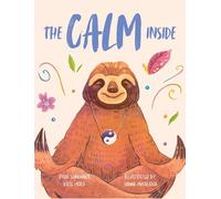 The Calm Inside: Inspiring Stories & Activities for Kids to Manage Big Emotions, Stay Present, and Find Calm Peace