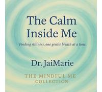 The Calm Inside Me: Finding Stillness, one gentle breath at a time. (The Mindful Me Collection)