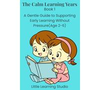 The Calm Learning Years: A Gentle Guide to Supporting Early Education: 1 (Parenting Book)