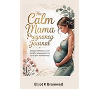 The Calm Mama Pregnancy Journal: Guided Reflections and Mindful Preparation for Birth and Motherhood