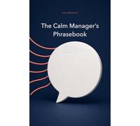 The Calm Manager's Phrasebook: Clear Scripts for Feedback, Boundaries, Pushback, and Managing Up at Work