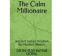 The Calm Millionaire: Ancient Indian Wisdom for Modern Wealth (WEALTH & MONEY MIND)