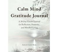 The Calm Mind Gratitude Journal: A 30-Day Guided Journal for Reflection, Positivity and Mindful Living