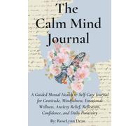 The Calm Mind Journal: A Guided Mental Health & Self-Care Journal for Gratitude, Mindfulness, Emotional Wellness, Anxiety Relief, Reflection, Confidence, and Daily Positivity