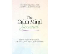 The Calm Mind Journal: A Guided Workbook for Anxiety and Overthinking | Reduce Stress, Reframe Thoughts, and Build Daily Clarity