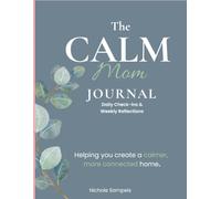The Calm Mom Journal: Daily Check-ins & Weekly Reflections to Help You Create a Calmer, More Connected Home
