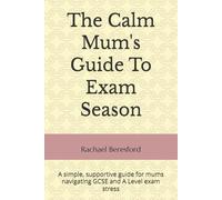 The Calm Mum's Guide To Exam Season: A simple, supportive guide for mums navigating GCSE and A Level exam stress