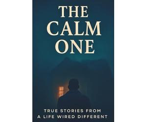 The Calm One: TRUE STORIES FROM A LIFE WIRED DIFFERENT