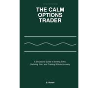 THE CALM OPTIONS TRADER: A Structural Guide to Selling Time, Defining Risk, and Trading Without Anxiety
