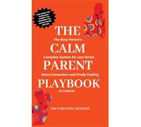 The Calm Parent Playbook: The Busy Parent's Complete System for Less Stress, More Connection and Finally Feeling in Control (1)