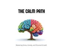 The Calm Path: Mastering Stress, Anxiety, and Personal Growth