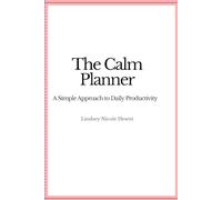 The Calm Planner: A Simple Approach to Daily Productivity