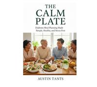 The Calm Plate: Diabetes Meal Planning Made Simple, Healthy, and Stress-Free