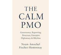 THE CALM PMO: Governance, Reporting, Structure, Executive Diplomacy & Rhythm (The Calm Leadership & Life Series)