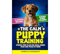 The Calm Puppy Training: Stress-Free Plan for Small Breed Dogs and Peace at Home (The Calm Dog Training Series)