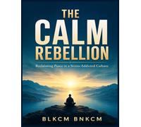 The Calm Rebellion: Reclaiming Peace in a Stress-Addicted Culture