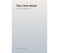 The Calm Reset: A 30-Day Guided Journal to Reclaim Your Focus, Energy & Inner Clarity