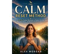 The Calm Reset Method: A 30 day Guide, and restore Workbook to Reduce Anxiety, Regulate Stress, and Restore Emotional Balance (The Emotional Reset Series)