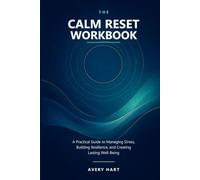The Calm Reset Workbook: A Practical Guide to Managing Stress, Building Resilience, and Creating Lasting Well-Being
