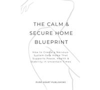 The Calm & Secure Home Blueprint: How to Create a Nervous-System-Safe Home That Supports Peace, Health & Stability in Uncertain Times (After 50 Reset Series)