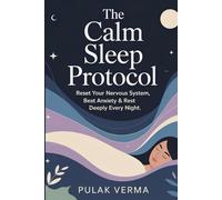 The Calm Sleep Protocol: Rewire Your Nervous System, Quiet the Mind, and Wake Up Rested Every Morning