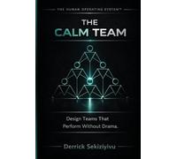 The Calm Team: Design Teams That Perform Without Drama: 7 (The Human Operating System)