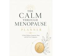 The Calm Through Menopause Planner: An Undated Wellness, Symptom & Self-Care Journal for Perimenopause and Menopause: Organize Your Days, Track Your ... Create Calm Through Every Stage of Menopause