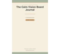 The Calm Vision Board Journal: A No-Hustle Guided Workbook for Quietly Mapping Your Next Year - Goal-Setting Without the Pressure to Manifest a Perfect Life