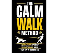 The Calm Walk Method: A Proven System to Stop Leash Pulling and Create Relaxed, Obedient Walks (The Calm Dog Series)