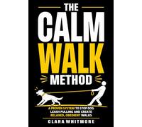 The Calm Walk Method: A Proven System to Stop Leash Pulling and Create Relaxed, Obedient Walks (The Calm Dog Series)