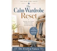 The Calm Wardrobe Reset: Declutter Your Clothes, Simplify Your Style, and Build an Easier Everyday Wardrobe (The Calm Home Series)