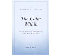 The Calm Within: 101 Daily Affirmations to Quiet Anxiety, Soften Worry, and Find Lasting Peace (The Within Series)