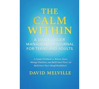 The Calm Within: A Daily Anger Management Journal for Teens and Adults: A Guided Workbook to Release Stress, Manage Emotions, and Build Inner Peace Through Reflection and Mindfulness